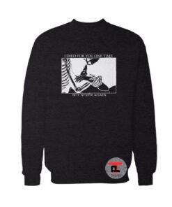 I Died For You One Time But Never Again Sweatshirt