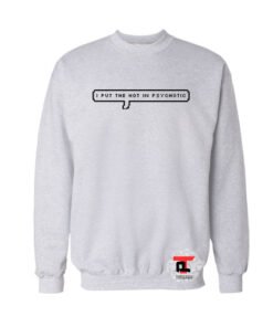 I put the hot in psychotic Sweatshirt
