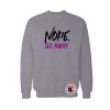 Nope Go Away Sweatshirt