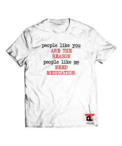 People Like You Are The Reason Shirt