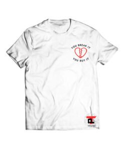 You Break It You Buy It Shirt