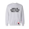 i need a six month vacation twice a year Sweatshirt