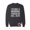 i’m only a morning person on december 25th sweatshirt