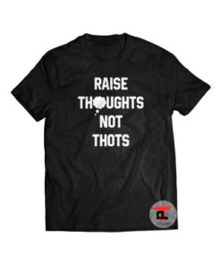 raise thoughts not thots Shirt