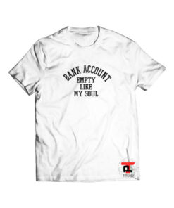 Bank Account Empty Like My Soul Viral Fashion T-Shirt