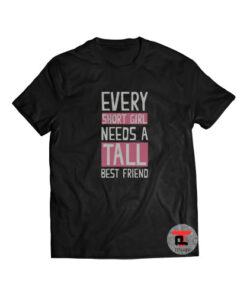 Every Short Girl Needs A Tall Best Friend Short-Sleeve Unisex T-Shirt
