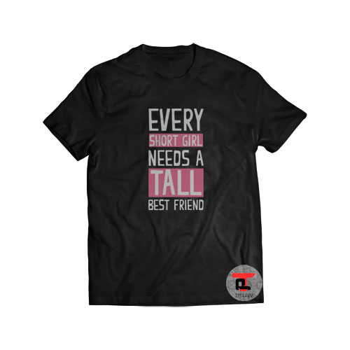 Every Short Girl Needs A Tall Best Friend Short-Sleeve Unisex T-Shirt