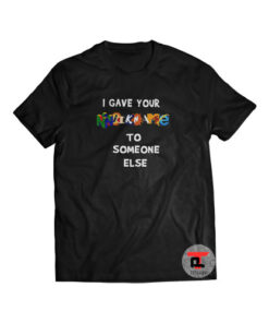 I Gave Your NickName To Someone Else Short-Sleeve Unisex T-Shirt