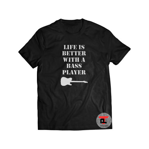Life Is Better With A Bass Player Viral Fashion T-Shirt