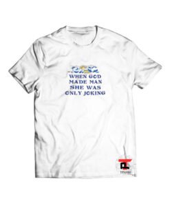 When God Made Man She Was Only Joking Viral Fashion T-Shirt