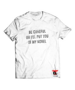 be careful or i’ll put you in my novel Viral Fashion T-Shirt
