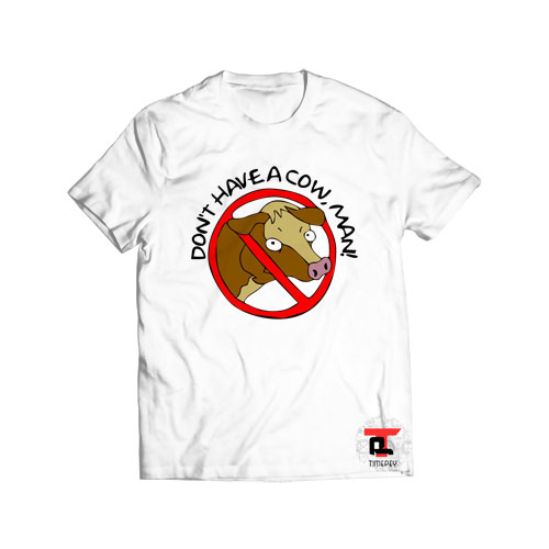 Don't Have a Cow Man Viral Fashion T Shirt