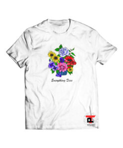 EVERYTHING DIES Flowers Viral Fashion T-Shirt