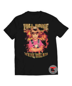 Full House You’re In Big Trouble Mister Viral Fashion T Shirt