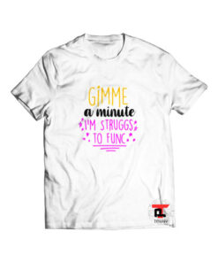 Gimme A Minute I’m Struggs To Func Viral Fashion T-Shirt