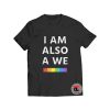 I Am Also A We LGBT Viral Fashion T Shirt