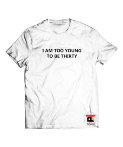 I Am Too Young To Be Thirty Viral Fashion T-Shirt