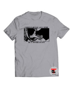 I Died For You One Time But Never Again Viral Fashion T Shirt