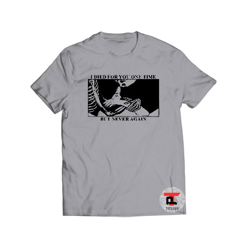 I Died For You One Time But Never Again Viral Fashion T Shirt