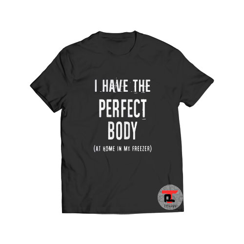 I have the perfect body Viral Fashion T Shirt