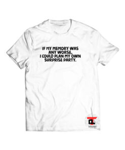 If My Memory Was Any Worse, I Could Plan My Own Surprise Party Viral Fashion T Shirt
