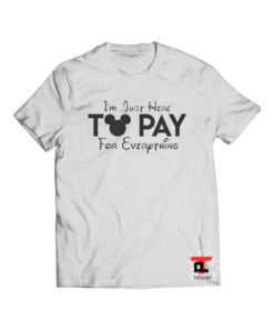 I'm Just Here to Pay for Everything Viral Fashion T Shirt