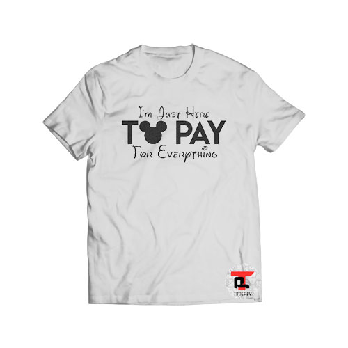 I'm Just Here to Pay for Everything Viral Fashion T Shirt