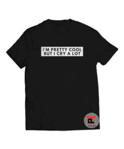 Im Pretty Cool But I Cry A Lot Viral Fashion T Shirt