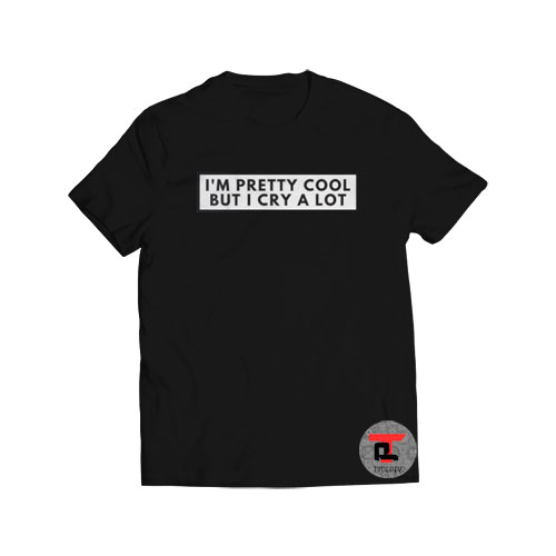 Im Pretty Cool But I Cry A Lot Viral Fashion T Shirt