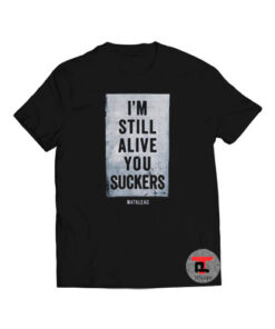 I’m Still Alive You Suckers Viral Fashion T Shirt