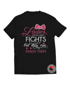 Ladies Don't Start Fights But They Can Finish Them Viral Fashion T Shirt