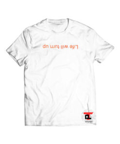 Life Will Turn Up Viral Fashion T Shirt