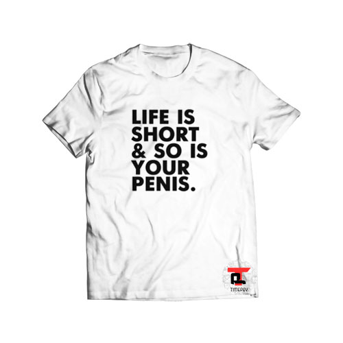 Life is short and so is your penis Viral Fashion T-Shirt