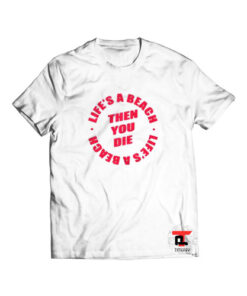 Life’s A Beach Then You Die Viral Fashion T-Shirt