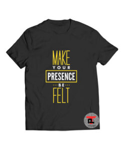 Make Your Presence Be Felt Viral Fashion T-Shirt