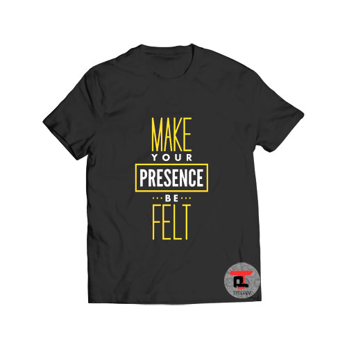 Make Your Presence Be Felt Viral Fashion T-Shirt