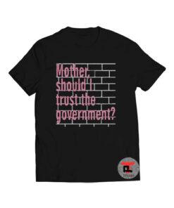 Mother Should I Trust The Government Viral Fashion T Shirt