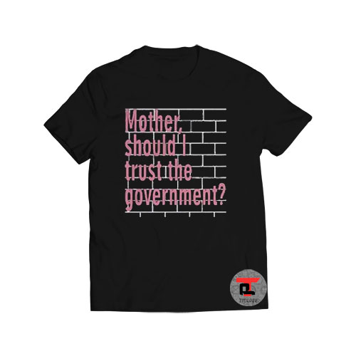 Mother Should I Trust The Government Viral Fashion T Shirt