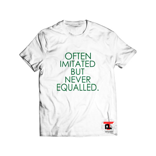 Often Imitated but Never Equalled Viral Fashion T-Shirt