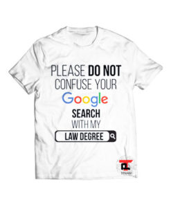 Please Don’t Confuse your Google Search with my Law Degree Viral Fashion T Shirt