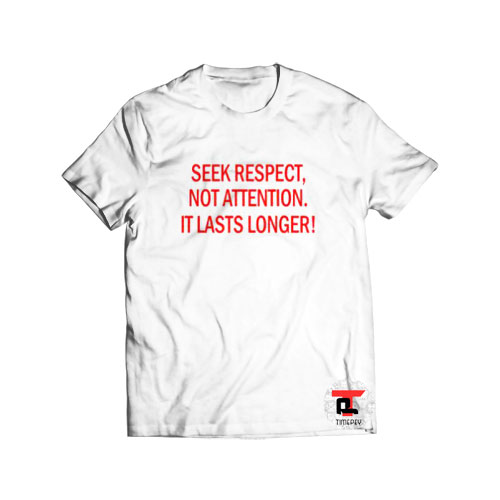 Seek Respect Not Attention It Lasts Longer Viral Fashion T-Shirt
