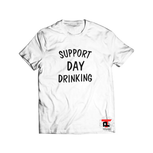 Support Day Drinking Viral Fashion T-Shirt