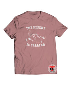 The Desert Is Calling Viral Fashion T-Shirt