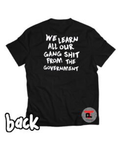 We Learn All Our Gang Shit From The Government Viral Fashion T Shirt