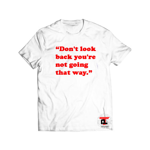don’t look back you’re not going that way Viral Fashion T Shirt