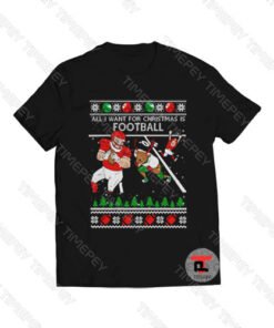 All I Want For Christmas Is Football Ugly Christmas Viral Fashion T Shirt