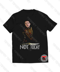 Arya Stark not today Game Of Thrones Viral Fashion T Shirt