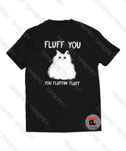 Cat fluff you you fluffin’ fluff Viral Fashion T Shirt
