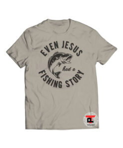Even Jesus had a Fishing Story Viral Fashion T Shirt