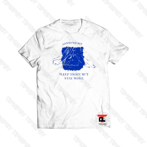 Good Night Sleep Tight But Stay Woke Viral Fashion T Shirt